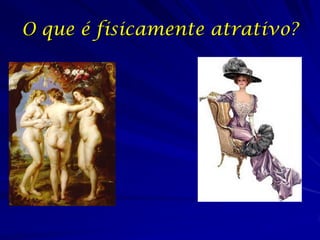 O que é fisicamente atrativo?

 