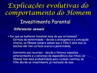 Explicações evolutivas do
comportamento do Homem
Investimento Parental
Diferencias sexuais

Investimento masculino
Mais in...