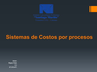 Sistemas de Costos por procesos
Autor:
Rojexi Petit.
C.I:
27.315.477.
 