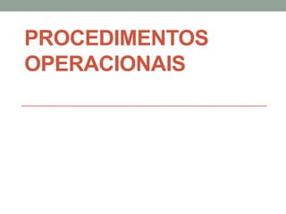 PROCEDIMENTOS
OPERACIONAIS
 