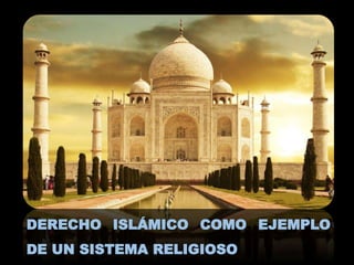 DERECHO ISLÁMICO COMO EJEMPLO
DE UN SISTEMA RELIGIOSO
 
