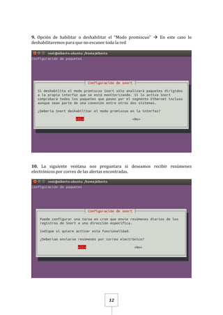 12
9. Opción de habilitar o deshabilitar el “Modo promiscuo”  En este caso lo
deshabilitaremos para que no escanee toda la red
10. La siguiente ventana nos preguntara si deseamos recibir resúmenes
electrónicos por correo de las alertas encontradas.
 