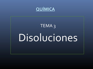 QUÍMICA

TEMA 3

Disoluciones

 