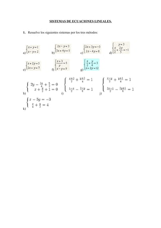 SISTEMAS DE ECUACIONES LINEALES.


1. Resuelve los siguientes sistemas por los tres métodos:




a)                   b)                    c)                    d)




e)                   f)                    g)




h)                           i)                             j)



k)
 