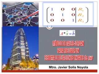 R 
R 
R 
 0 0 
 
  
 0 1 
0 
 
  0 0 
1 
 
 
A* x  b 
1 
2 
3 
1 
Mtro. Javier Solis Noyola 
 