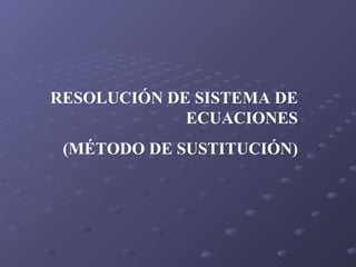 RESOLUCIÓN DE SISTEMA DE ECUACIONES (MÉTODO DE SUSTITUCIÓN) 