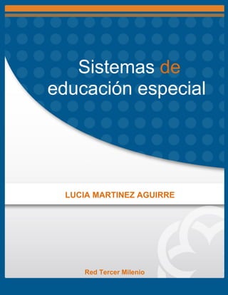 Sistemas de
educación especial
LUCIA MARTINEZ AGUIRRE
Red Tercer Milenio
 