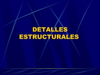 DETALLES
ESTRUCTURALES
 