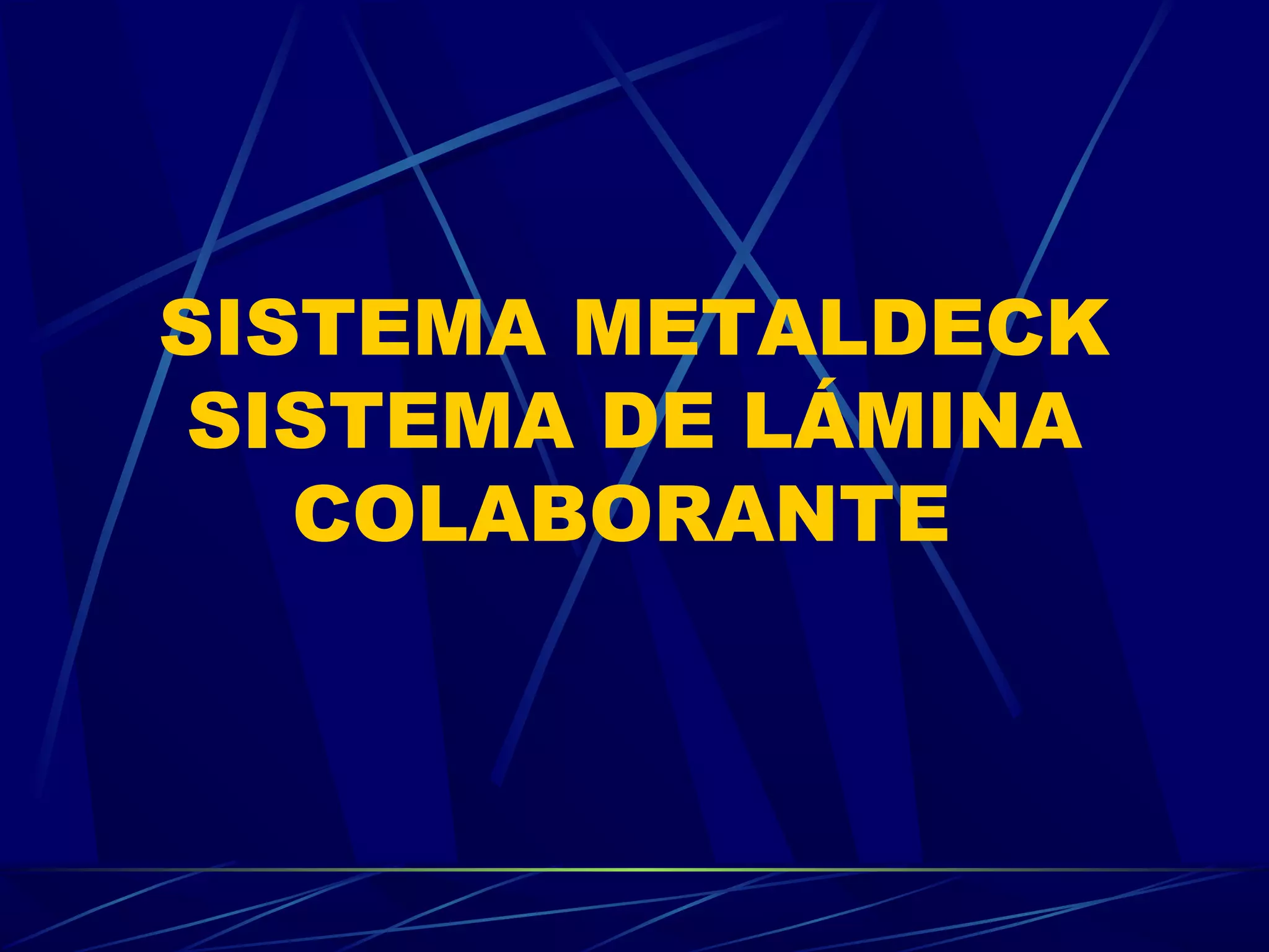 SISTEMA METALDECK
SISTEMA DE LÁMINA
COLABORANTE
 