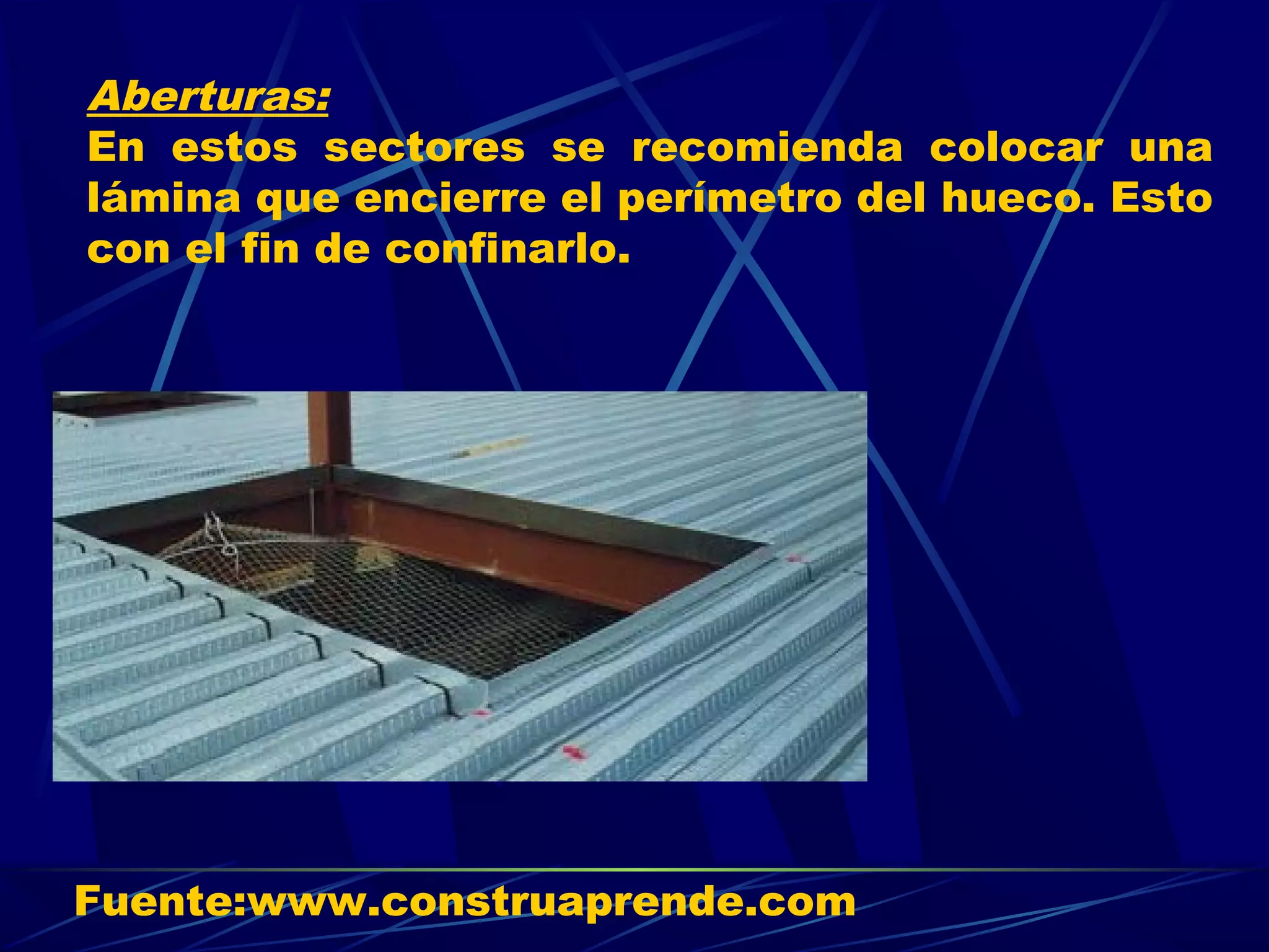 Aberturas:
En estos sectores se recomienda colocar una
lámina que encierre el perímetro del hueco. Esto
con el fin de confinarlo.
Fuente:www.construaprende.com
 