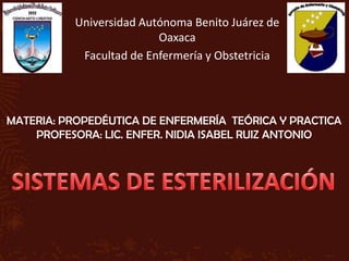 Universidad Autónoma Benito Juárez de
                          Oaxaca
            Facultad de Enfermería y Obstetricia




MATERIA: PROPEDÉUTICA DE ENFERMERÍA TEÓRICA Y PRACTICA
    PROFESORA: LIC. ENFER. NIDIA ISABEL RUIZ ANTONIO
 