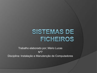 Trabalho elaborado por; Mário Lucas
                          Nº7
Disciplina: Instalação e Manutenção de Computadores
 