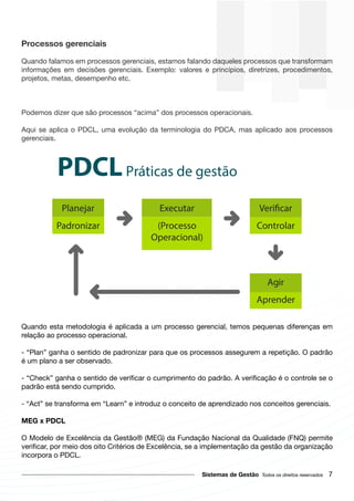 Processos gerenciais
Sistemas de Gestão 7
PDCLPráticas de gestão
Planejar
Padronizar
Executar
(Processo
Operacional)
Controlar
Agir
Aprender
MEG x PDCL
 