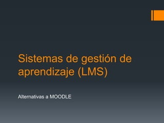 Sistemas de gestión de
aprendizaje (LMS)
Alternativas a MOODLE
 