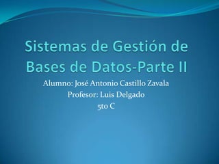Alumno: José Antonio Castillo Zavala
     Profesor: Luis Delgado
              5to C
 