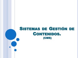 SISTEMAS DE GESTIÓN DE
     CONTENIDOS.
         (CMS)
 