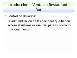 Introducción – Venta en Restaurante, BarControl de Usuarios:	La administración de las personas que tienen acceso al sistema es esencial para su correcto funcionamiento.
