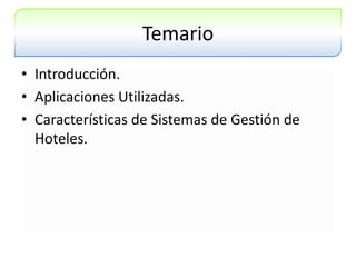 TemarioIntroducción.Aplicaciones Utilizadas.Características de Sistemas de Gestión de Hoteles.