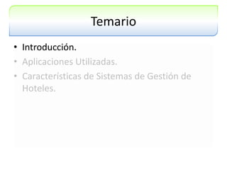TemarioIntroducción.Aplicaciones Utilizadas.Características de Sistemas de Gestión de Hoteles.