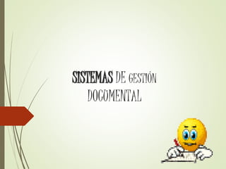 SISTEMAS DE GESTIÓN
DOCUMENTAL
 