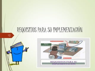 REQUISITOS PARA SU IMPLEMENTACIÓN
12
 
