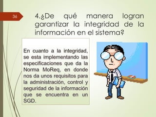 4.¿De qué manera logran
garantizar la integridad de la
información en el sistema?
36
 