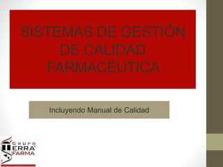 SISTEMAS DE GESTIÓN 
DE CALIDAD 
FARMACÉUTICA 
Incluyendo Manual de Calidad 
 