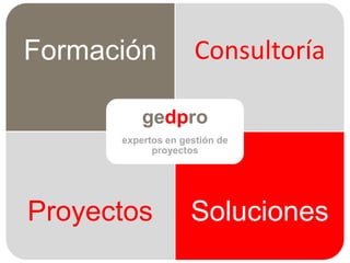 Formación            Consultoría

          gedpro
      expertos en gestión de
            proyectos




Proyectos       ...