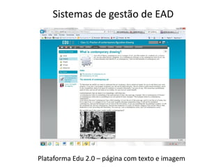 Sistemas de gestão de EAD




Plataforma Edu 2.0 – página com texto e imagem
 