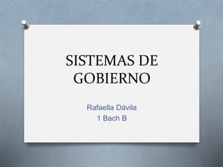 SISTEMAS DE
GOBIERNO
Rafaella Dávila
1 Bach B
 