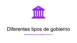 Diferentes tipos de gobierno
 