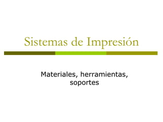 Sistemas de Impresión Materiales, herramientas, soportes 