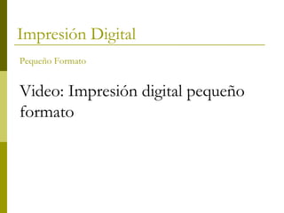 Impresión Digital
Pequeño Formato
Video: Impresión digital pequeño
formato
 