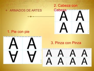  ARMADOS DE ARTES
1. Pie con pie
2. Cabeza con
Cabeza
3. Pinza con Pinza
 