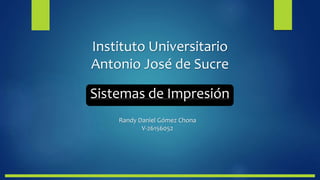 Instituto Universitario
Antonio José de Sucre
Sistemas de Impresión
Randy Daniel Gómez Chona
V-26156052
 