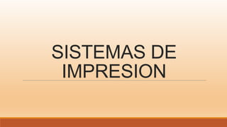 SISTEMAS DE
IMPRESION

 