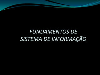 FUNDAMENTOS DESISTEMA DE INFORMAÇÃO 