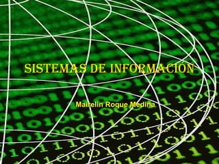 SiStemaS de información

      Mairelin Roque Medina
 