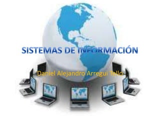 SISTEMAS DE INFORMACIÓN Daniel Alejandro Arregui Tello 