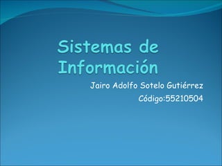 Jairo Adolfo Sotelo Gutiérrez Código:55210504 