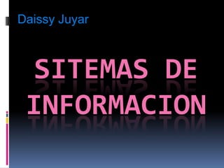 Daissy Juyar



  SITEMAS DE
 INFORMACION
 