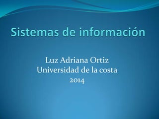 Luz Adriana Ortiz
Universidad de la costa
2014

 