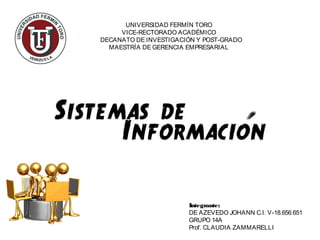 UNIVERSIDAD FERMÍN TORO
VICE-RECTORADO ACADÉMICO
DECANATO DE INVESTIGACIÓN Y POST-GRADO
MAESTRÍA DE GERENCIA EMPRESARIAL
Integrante:
DE AZEVEDO JOHANN C.I. V-18.656.651
GRUPO 14A
Prof. CLAUDIA ZAMMARELLI
 