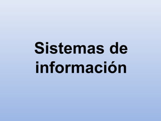 Sistemas de
información
 