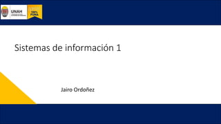 Sistemas de información 1
Jairo Ordoñez
 