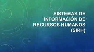 SISTEMAS DE
INFORMACIÓN DE
RECURSOS HUMANOS
(SIRH)
 