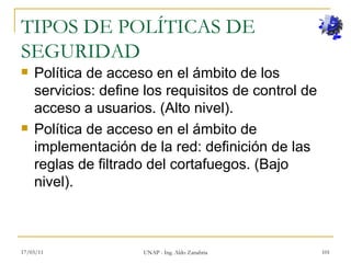 TIPOS DE POLÍTICAS DE SEGURIDAD <ul><li>Política de acceso en el ámbito de los servicios: define los requisitos de control...