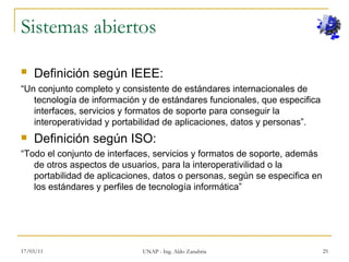 Sistemas abiertos <ul><li>Definición según IEEE:   </li></ul><ul><li>“ Un conjunto completo y consistente de estándares in...