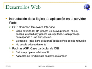 Desarrollos Web <ul><li>Incrustación de la lógica de aplicación en el servidor Web: </li></ul><ul><ul><li>CGI: Common Gate...