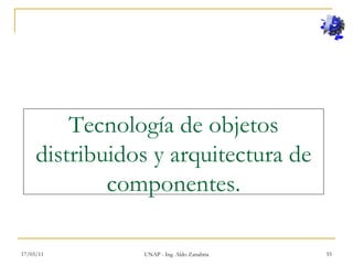 17/03/11 UNAP - Ing. Aldo Zanabria Tecnología de objetos distribuidos y arquitectura de componentes. 